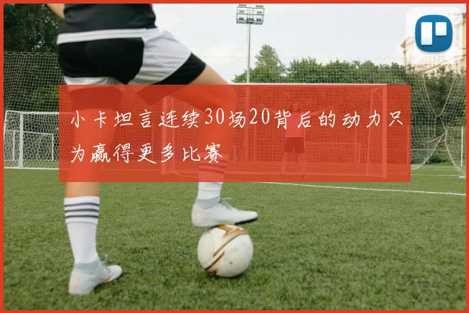 小卡坦言连续30场20背后的动力只为赢得更多比赛